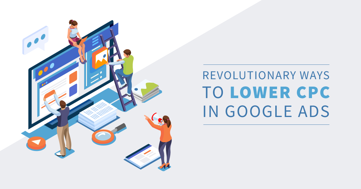 Revolutionary ways to lower CPC in Google Ads