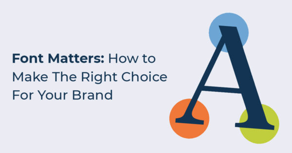Font Matters: How to Make the Right Choice for Your Brand